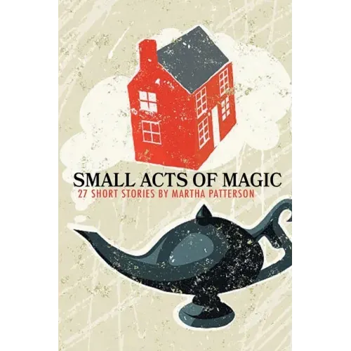 SMALL ACTS OF MAGIC, 27 Short Stories