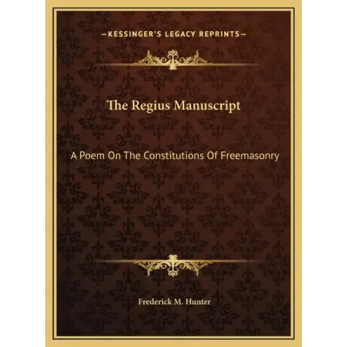 The Regius Manuscript: A Poem on the Constitutions of Freemasonry