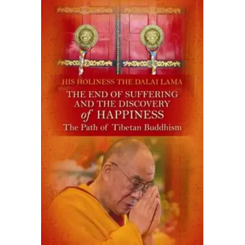End of Suffering and the Discovery of Happiness: The Path of Tibetan Buddhism. His Holiness the Dalai Lama
