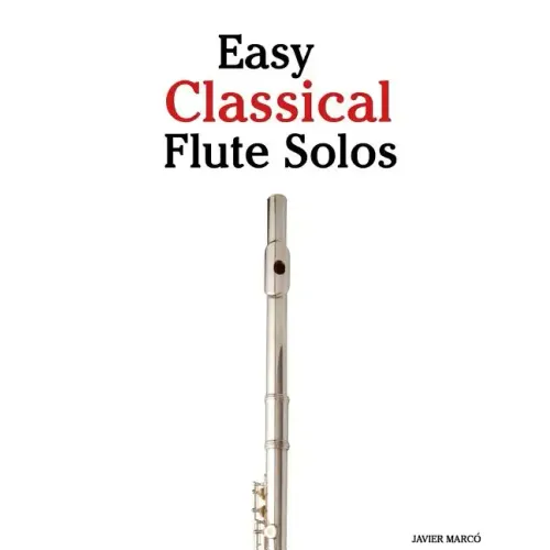 Easy Classical Flute Solos: Featuring Music of Bach, Beethoven, Wagner, Handel and Other Composers