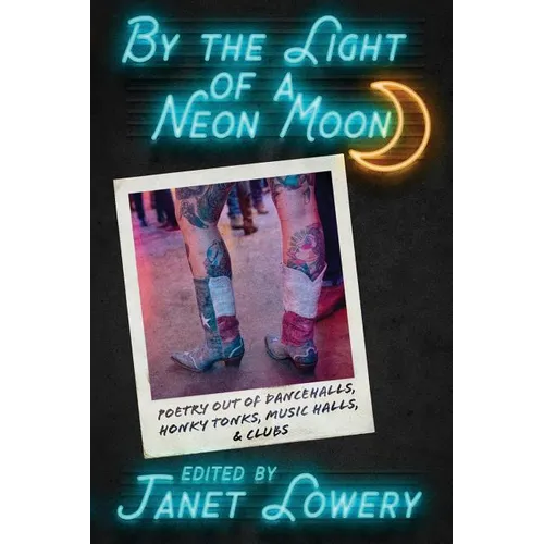 By the Light of a Neon Moon: Poetry out of Dancehalls, Honky Tonks, Music Halls, & Clubs