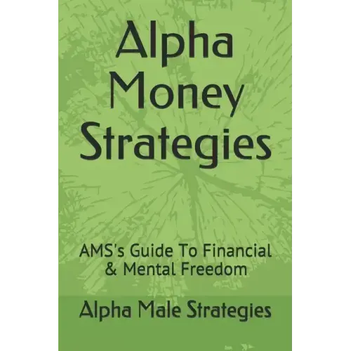 Alpha Money Strategies: AMS's Guide To Financial & Mental Freedom