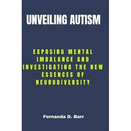 Unveiling Autism: Exposing Mental imbalance and Investigating the New Essences of Neurodiversity