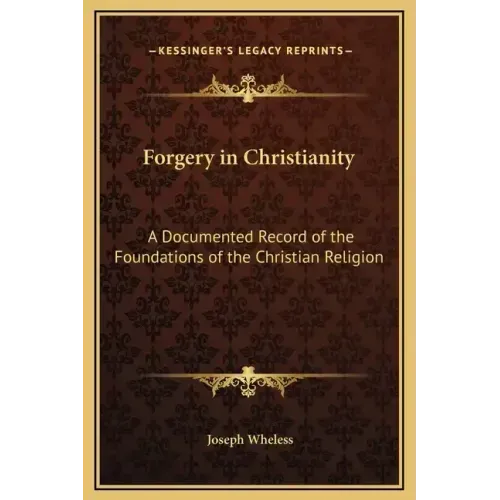 Forgery in Christianity: A Documented Record of the Foundations of the Christian Religion