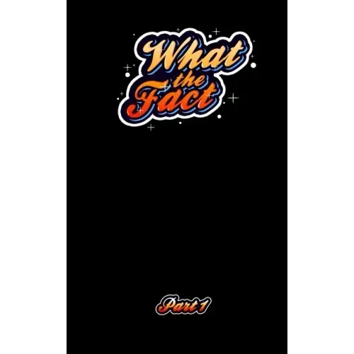 What The Fact Part 1: 1,000 Fun Facts and Trivial Information