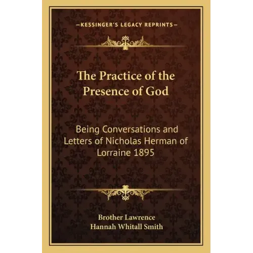 The Practice of the Presence of God: Being Conversations and Letters of Nicholas Herman of Lorraine 1895
