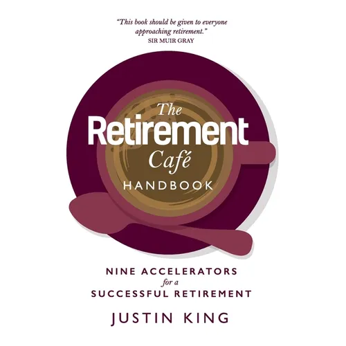 The Retirement Café Handbook: Nine Accelerators for a Successful Retirement