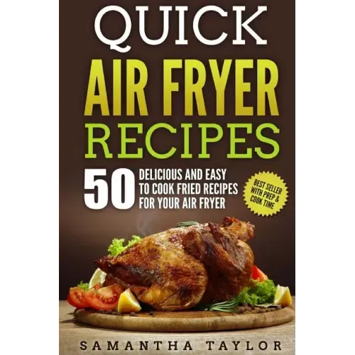 Quick Air Fryer Recipes: 50 Delicious & Easy to Cook Fried Recipes for your Air Fryer