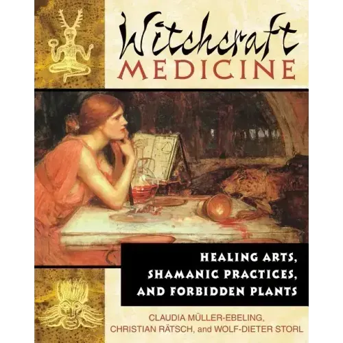 Witchcraft Medicine: Healing Arts, Shamanic Practices, and Forbidden Plants