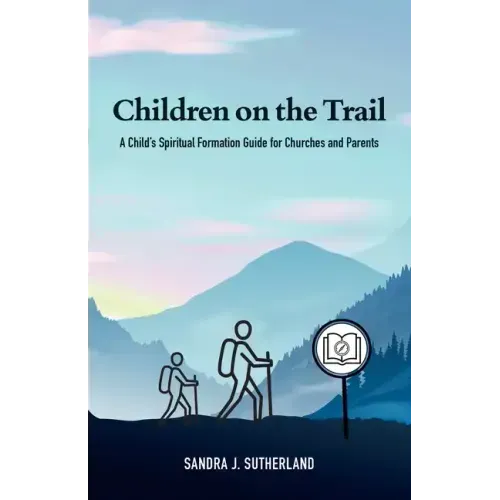Children on the Trail: A Child's Spiritual Formation Guide for Churches and Parents