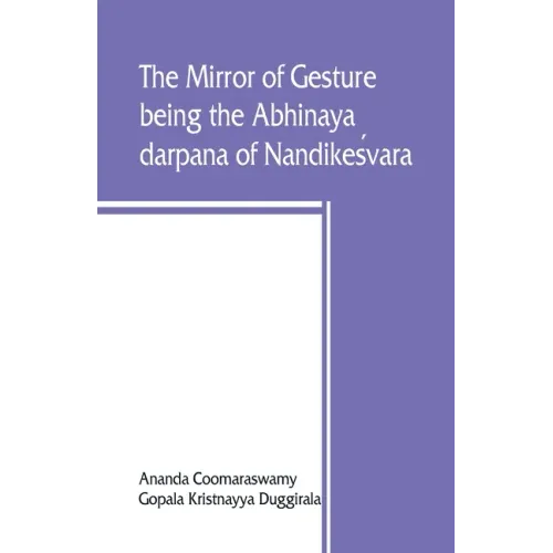 The mirror of gesture, being the Abhinaya darpana of Nandikeśvara