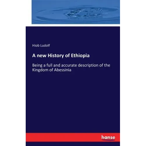 A new History of Ethiopia: Being a full and accurate description of the Kingdom of Abessinia