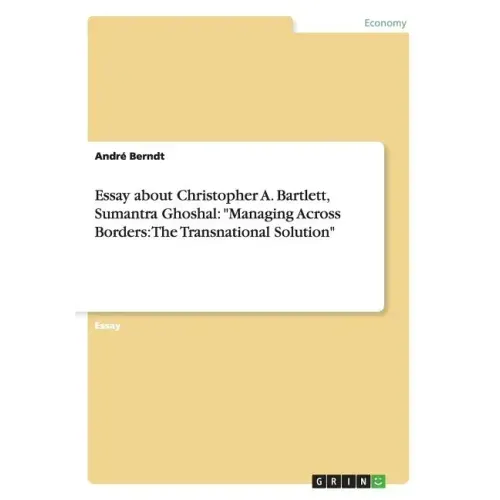 Essay about Christopher A. Bartlett, Sumantra Ghoshal: "Managing Across Borders: The Transnational Solution"