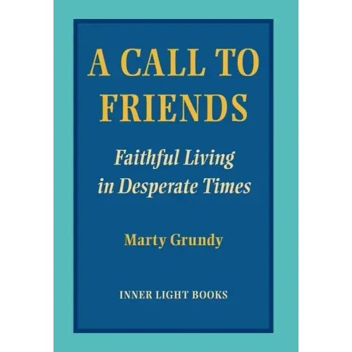 A Call to Friends: Faithful Living in Desperate Times