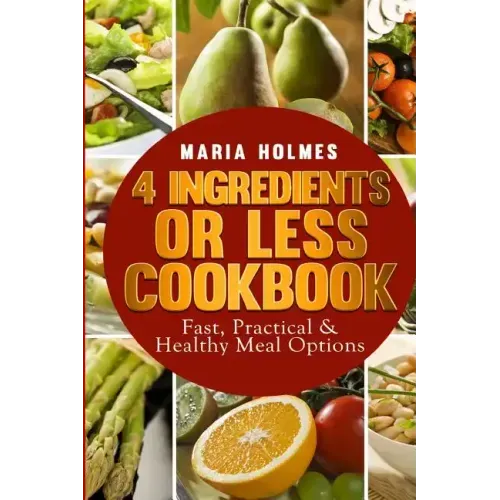 4 Ingredients or Less Cookbook: Fast, Practical & Healthy Meal Options
