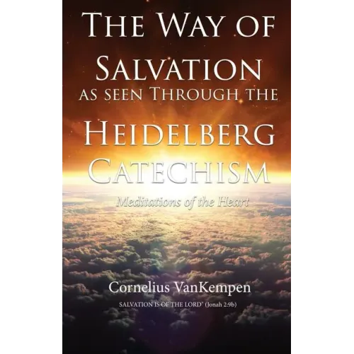 The way of Salvation as seen through the Heidelberg Catechism: Meditations Of The Heart