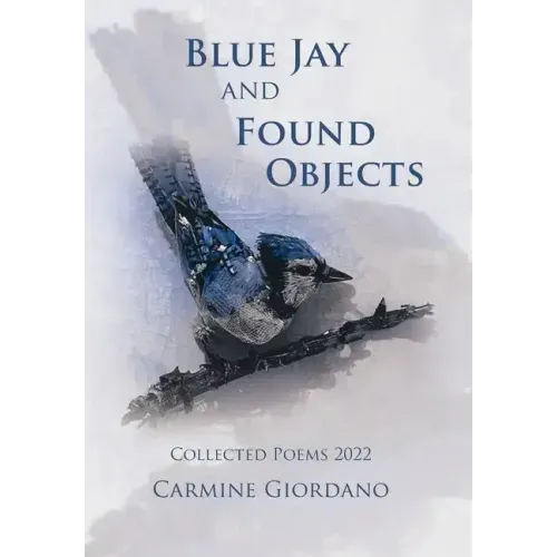 Blue Jay and Found Objects: Collected Poems 2022