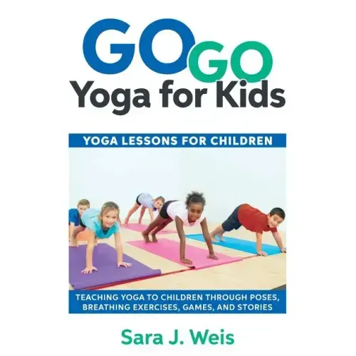 Go Go Yoga for Kids: Yoga Lessons for Children: Teaching Yoga to Children Through Poses, Breathing Exercises, Games, and Stories