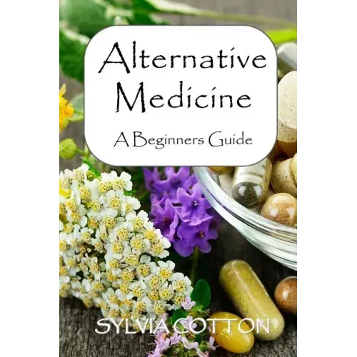 Alternative Medicine: A Beginners Guide to Alternative Medicine
