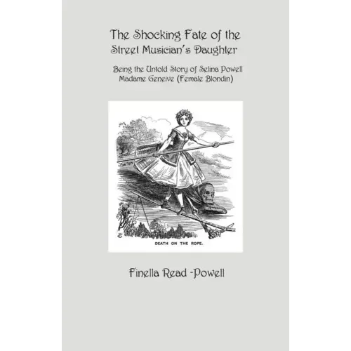 The Shocking Fate of the Street Musician's Daughter: The Untold Story of Selina Powell, Madame Geneive, (Female Blondin)