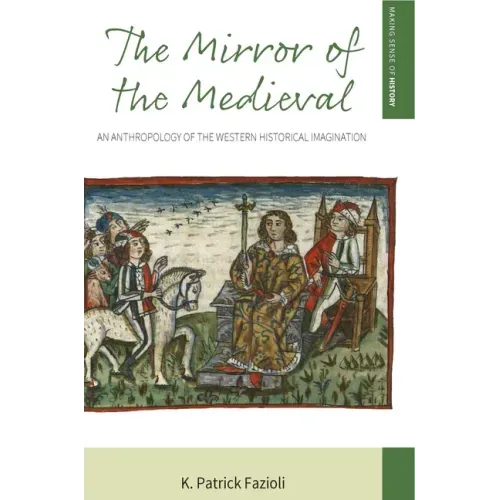 The Mirror of the Medieval: An Anthropology of the Western Historical Imagination