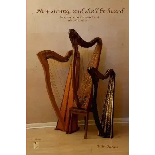 New Strung, And Shall Be Heard: An essay on the re-invention of the Celtic harp