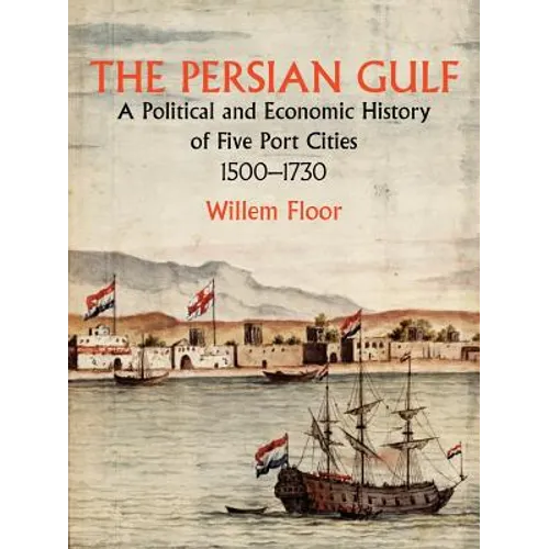 The Persian Gulf: A Political and Economic History of Five Port Cities 1500-1730