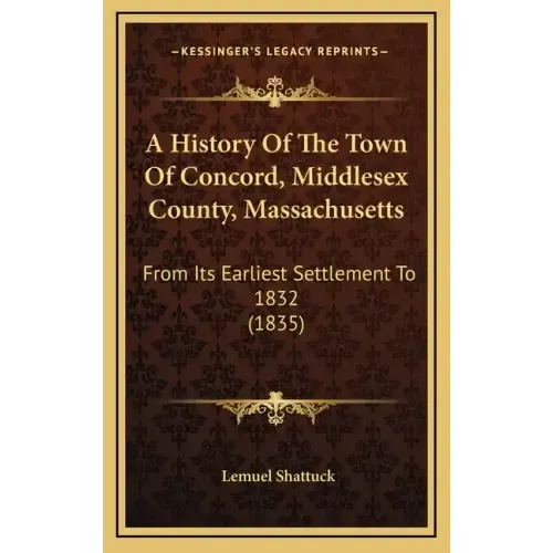 A History Of The Town Of Concord, Middlesex County, Massachusetts: From Its Earliest Settlement To 1832 (1835)