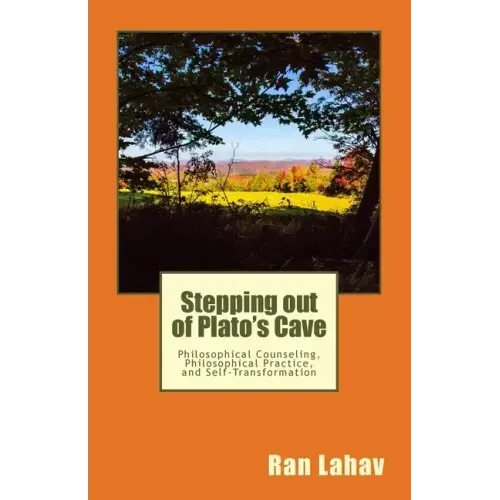 Stepping out of Plato's Cave: Philosophical Counseling, Philosophical Practice, and Self-Transformation