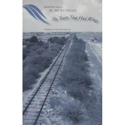 The Train That Had Wings: Selected Stories of M. Mukundan