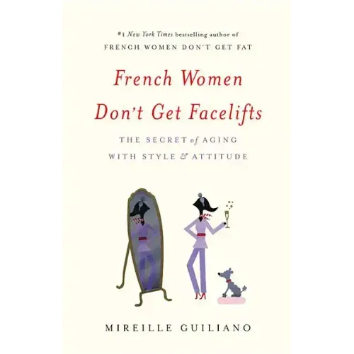 French Women Don't Get Facelifts: The Secret of Aging with Style & Attitude