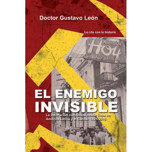 El enemigo invisible: La infiltracion comunista desde Cuba en America Latina y el Caribe: 1925-2015