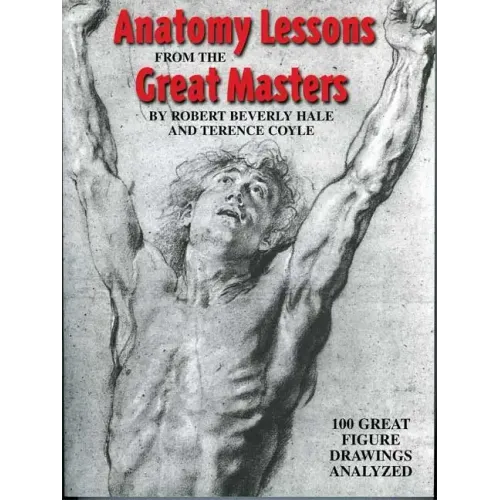 Anatomy Lessons from the Great Masters: 100 Great Figure Drawings Analyzed