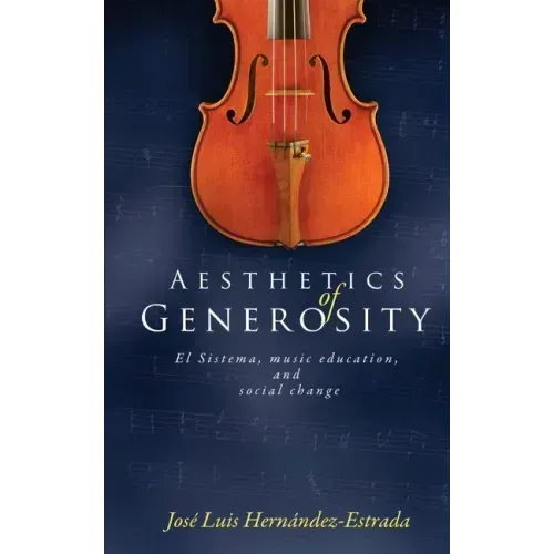 Aesthetics of Generosity: El Sistema, Music Education, and Social Change