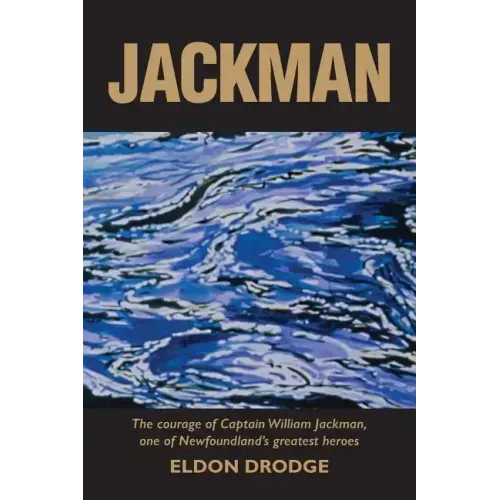 Jackman: The Courage of Captain William Jackman, One of Newfoundland's Greatest Heroes