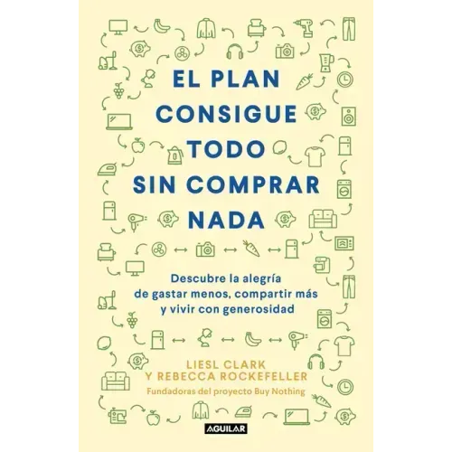 El Plan Consigue Todo Sin Comprar NADA / The Buy Nothing, Get Everything Plan: Discover the Joy of Spending Less, Sharing More, and Living Generously