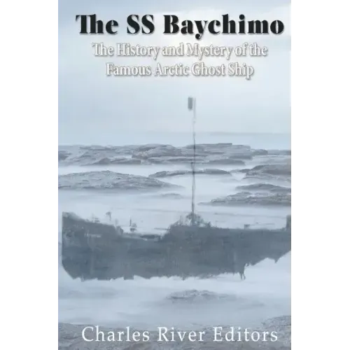 The SS Baychimo: The History and Mystery of the Famous Arctic Ghost Ship