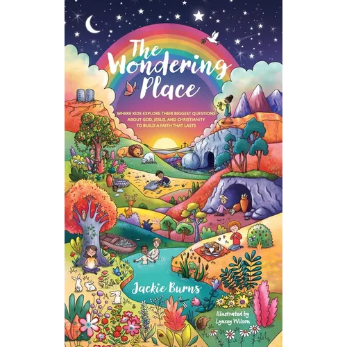 The Wondering Place: Where Kids Explore Their Biggest Questions About God, Jesus, and Christianity to Build a Faith That Lasts