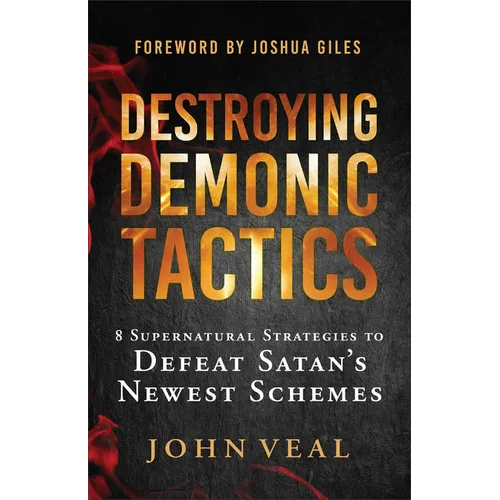 Destroying Demonic Tactics: 8 Supernatural Strategies to Defeat Satan's Newest Schemes
