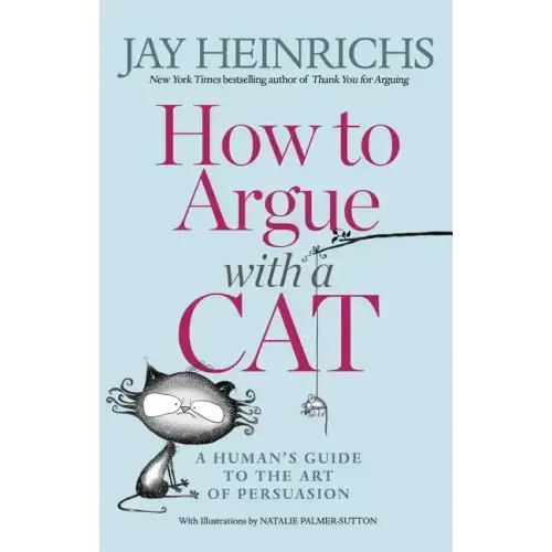 How to Argue with a Cat: A Human's Guide to the Art of Persuasion