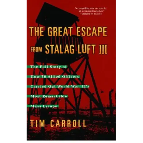 Great Escape from Stalag Luft III: The Full Story of How 76 Allied Officers Carried Out World War II's Most Remarkable Mass Escape