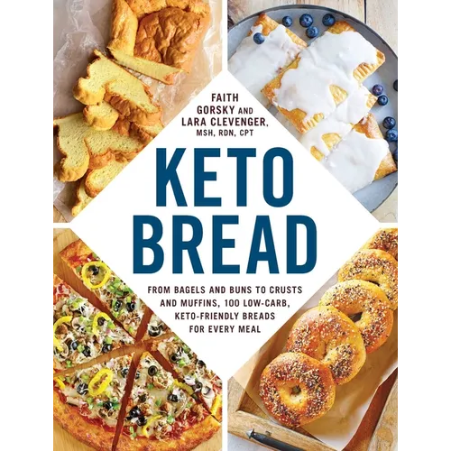 Keto Bread: From Bagels and Buns to Crusts and Muffins, 100 Low-Carb, Keto-Friendly Breads for Every Meal