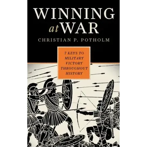 Winning at War: Seven Keys to Military Victory throughout History