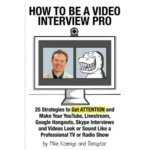 How to Be a Video Interview Pro: 25 Strategies to Get ATTENTION and Make Your YouTube, Livestream, Google Hangouts, Skype Interviews and Videos Look o