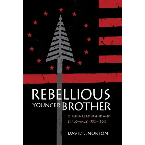 Rebellious Younger Brother: Oneida Leadership and Diplomacy, 1750-1800