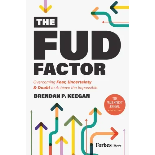 The Fud Factor: Overcoming Fear, Uncertainty & Doubt to Achieve the Impossible