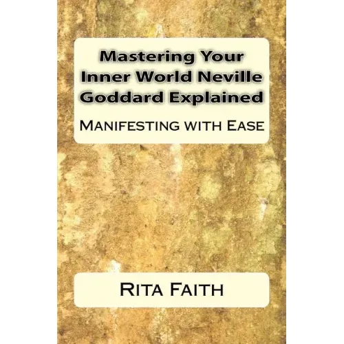 Mastering Your Inner World Neville Goddard Explained: Manifesting with Ease