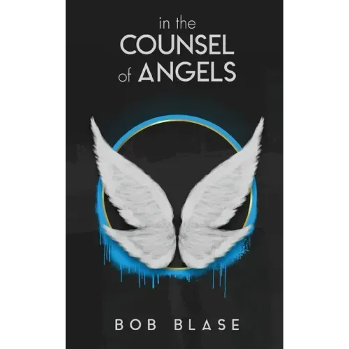 In the Counsel of Angels: The Ministry of Angels and My Assignment from Jesus