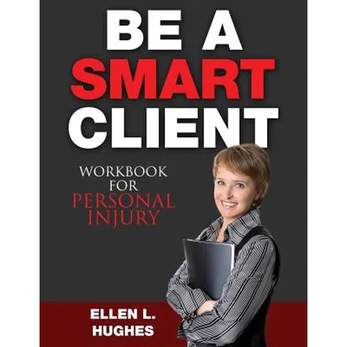 Be A Smart Client - Workbook: Workbook For Personal Injury