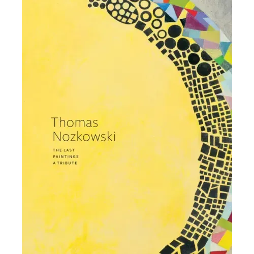 Thomas Nozkowski: The Last Paintings, a Tribute